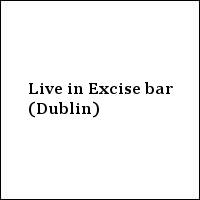Live in Excise bar (Dublin)