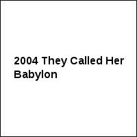 2004 They Called Her Babylon