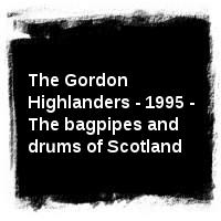 The Gordon Highlanders - 1995 - The bagpipes and drums of Scotland