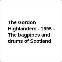 The Gordon Highlanders - 1995 - The bagpipes and drums of Scotland