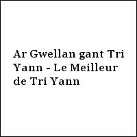 Ar Gwellan gant Tri Yann - Le Meilleur de Tri Yann