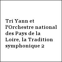 Tri Yann et l'Orchestre national des Pays de la Loire, la Tradition symphonique 2