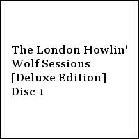 The London Howlin' Wolf Sessions [Deluxe Edition] Disc 1