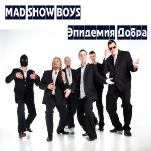 Mad Show Boys · Ýïèäåìèÿ äîáðà