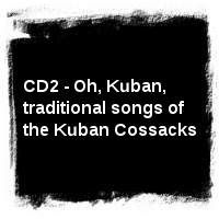 Songs and dances of the Don and Cuban Cossacks · CD2 - Oh, Kuban, traditional songs of the Kuban Cossacks