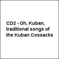 CD2 - Oh, Kuban, traditional songs of the Kuban Cossacks
